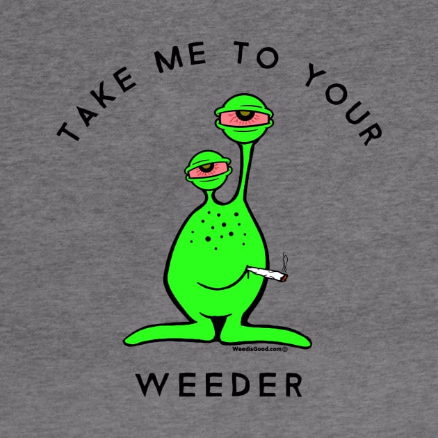 Funny Weed Take me to your Weeder by Weed Shirts